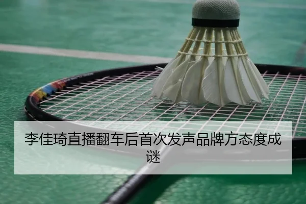李佳琦直播翻车后首次发声品牌方态度成谜